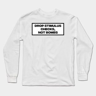 Drop Stimulus Checks, Not Bombs Long Sleeve T-Shirt